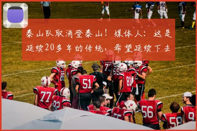 泰山队取消登泰山！媒体人：这是延续20多年的传统，希望延续下去