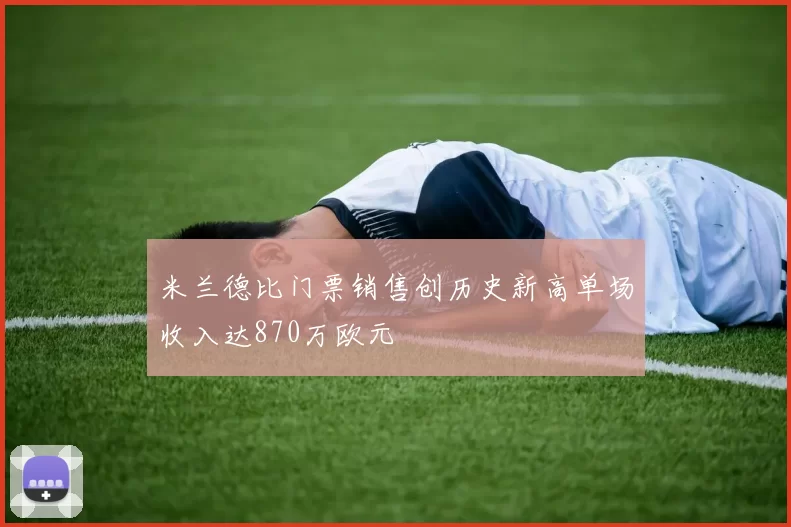 米兰德比门票销售创历史新高单场收入达870万欧元